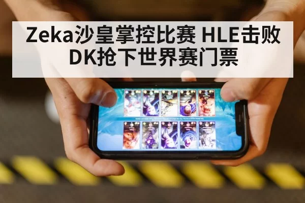 Zeka沙皇掌控比赛 HLE击败DK抢下世界赛门票